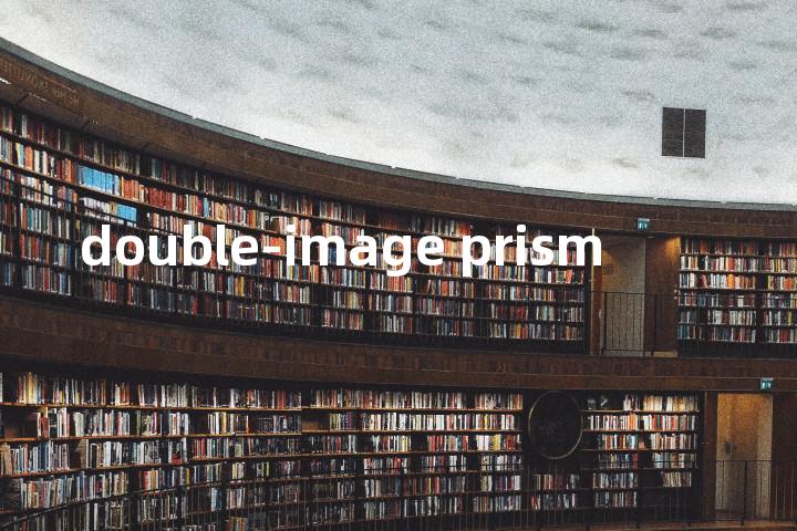 double-image prism单词图解，单词释义场景配图