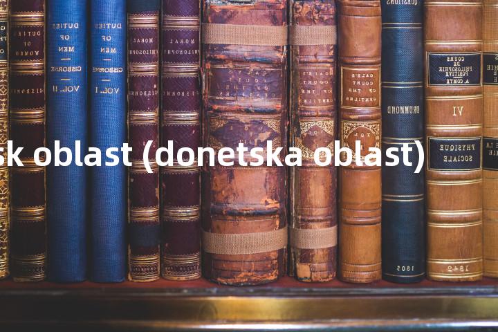 donetsk oblast (donetska oblast)单词图解，单词释义场景配图