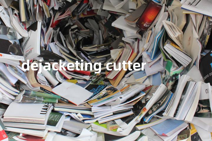 dejacketing cutter单词图解，单词释义场景配图
