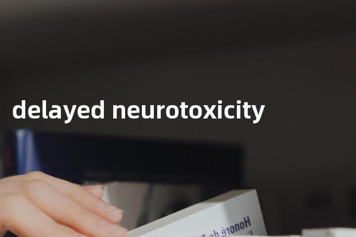 delayed neurotoxicity单词图解，单词释义场景配图