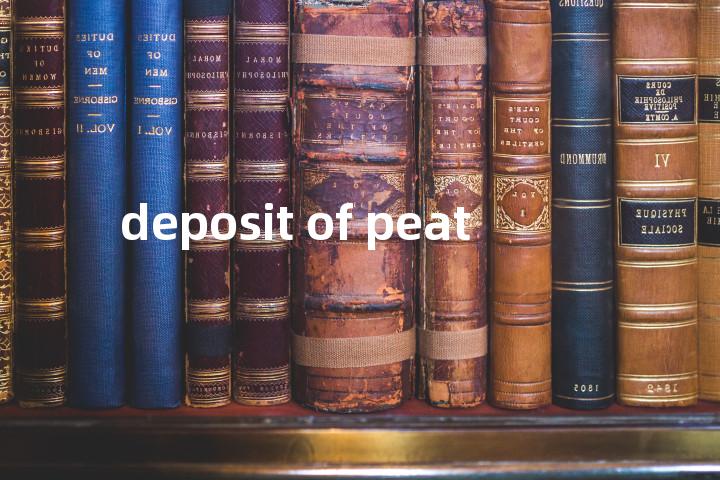 deposit of peat单词图解，单词释义场景配图