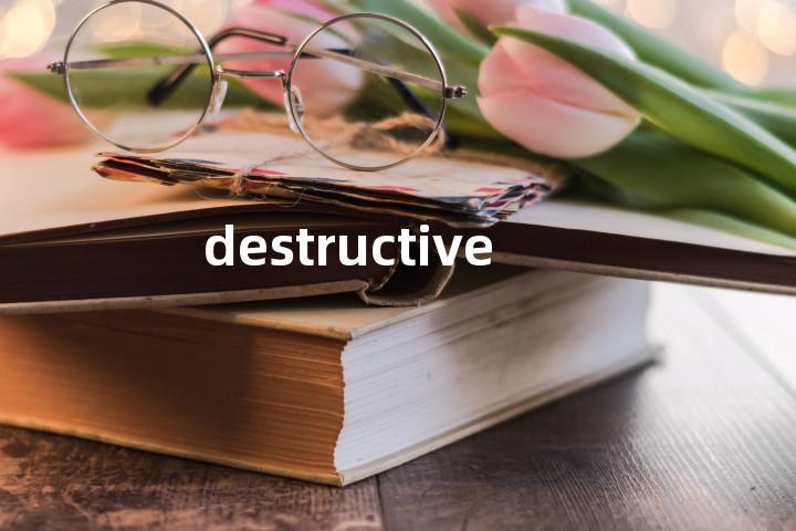 destructive