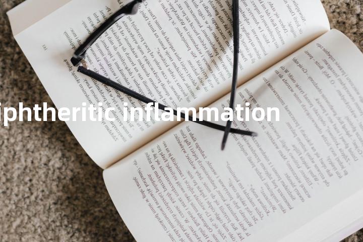diphtheritic inflammation单词图解，单词释义场景配图