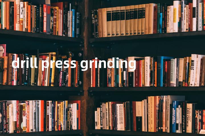 drill press grinding单词图解，单词释义场景配图