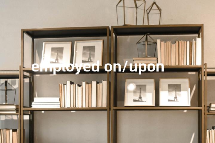 employed on/upon单词图解，单词释义场景配图