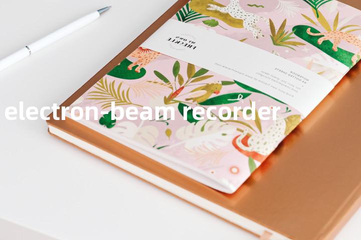 electron-beam recorder单词图解，单词释义场景配图