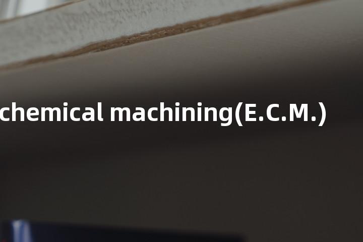 electro-chemical machining(E.C.M.)单词图解，单词释义场景配图