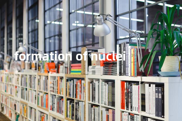 formation of nuclei单词图解，单词释义场景配图