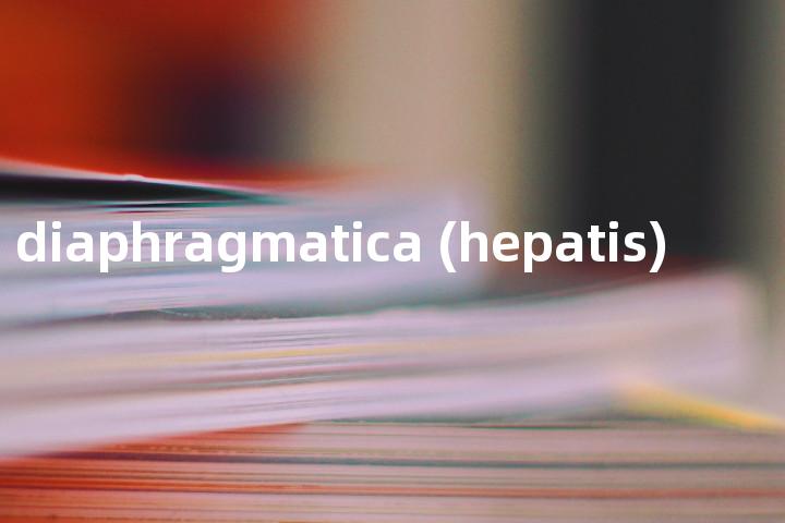 facies diaphragmatica (hepatis)单词图解，单词释义场景配图