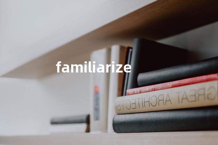 familiarize