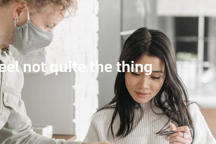 feel not quite the thing单词图解，单词释义场景配图