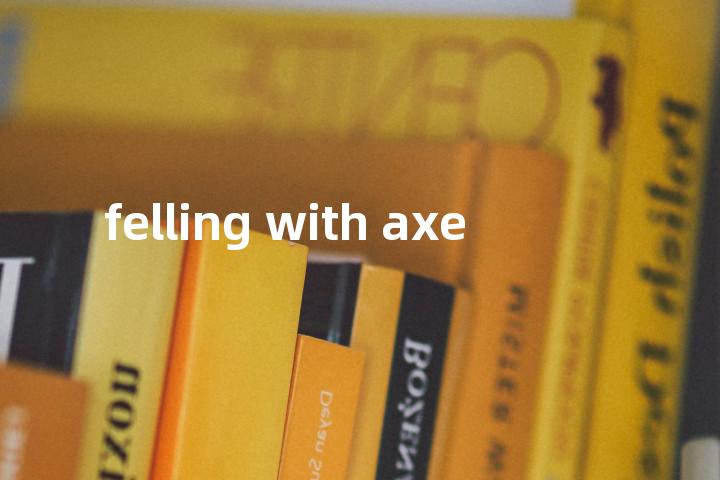felling with axe单词图解，单词释义场景配图