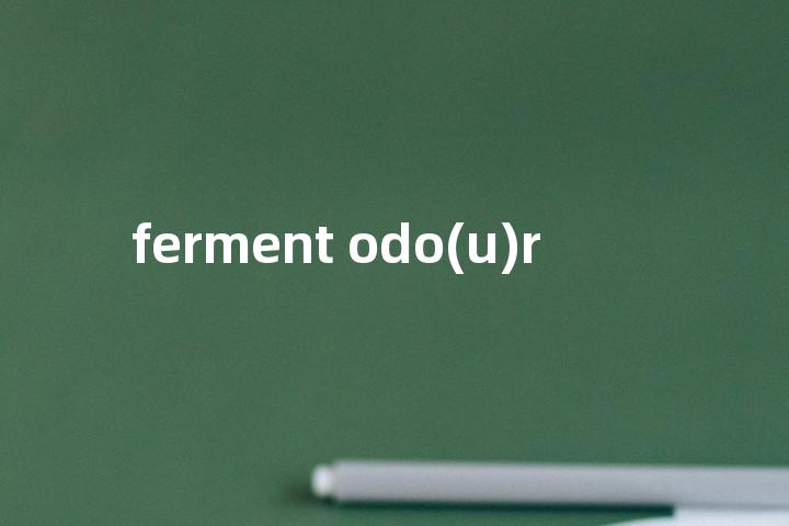 ferment odo(u)r单词图解，单词释义场景配图