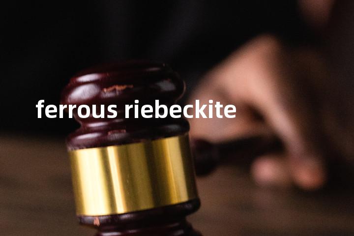 ferrous riebeckite单词图解，单词释义场景配图