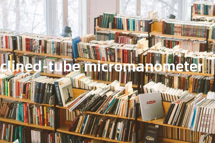fixed-inclined-tube micromanometer单词图解，单词释义场景配图