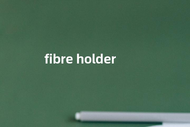 fibre holder单词图解，单词释义场景配图