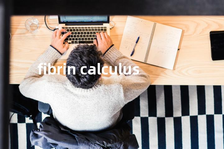 fibrin calculus单词图解，单词释义场景配图