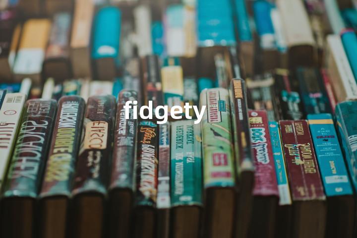 fidgety