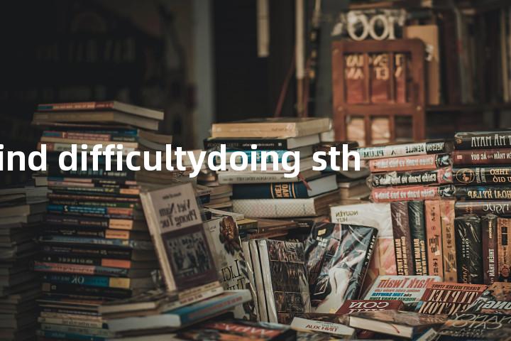 find difficultydoing sth单词图解，单词释义场景配图