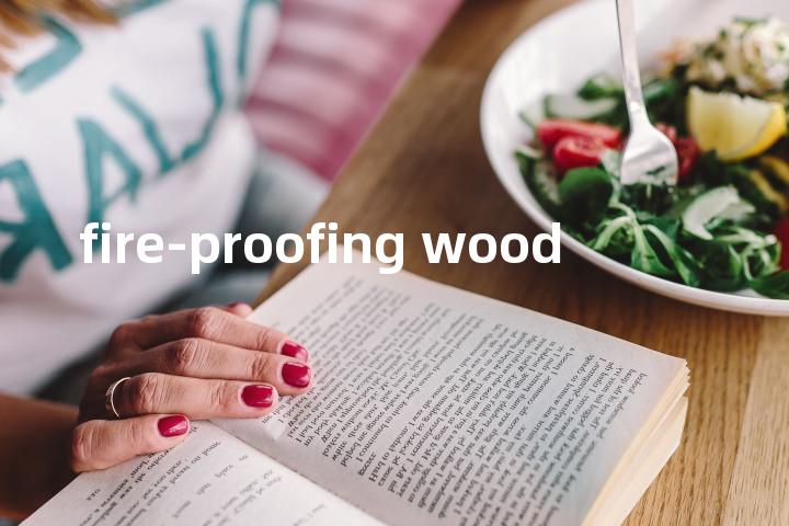 fire-proofing wood单词图解，单词释义场景配图