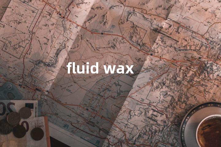 fluid wax单词图解，单词释义场景配图