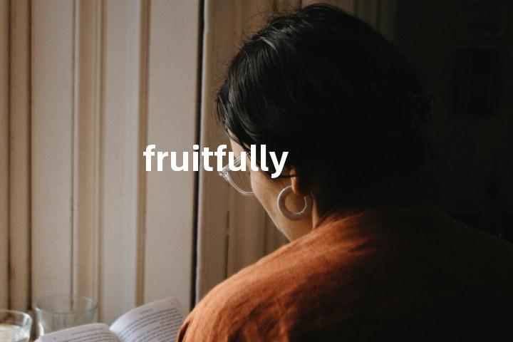 fruitfully