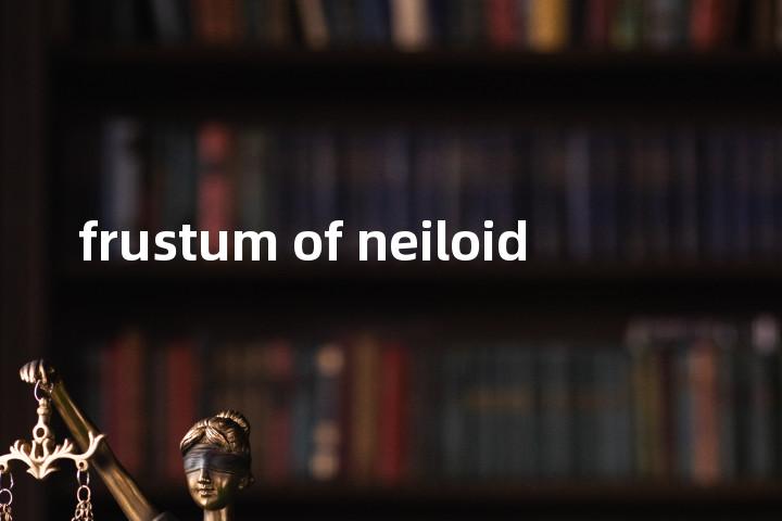 frustum of neiloid单词图解，单词释义场景配图