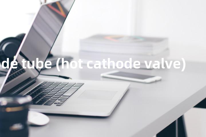 hot cathode tube (hot cathode valve)单词图解，单词释义场景配图