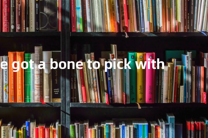 have got a bone to pick with单词图解，单词释义场景配图