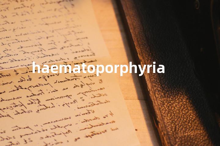 haematoporphyria单词图解，单词释义场景配图