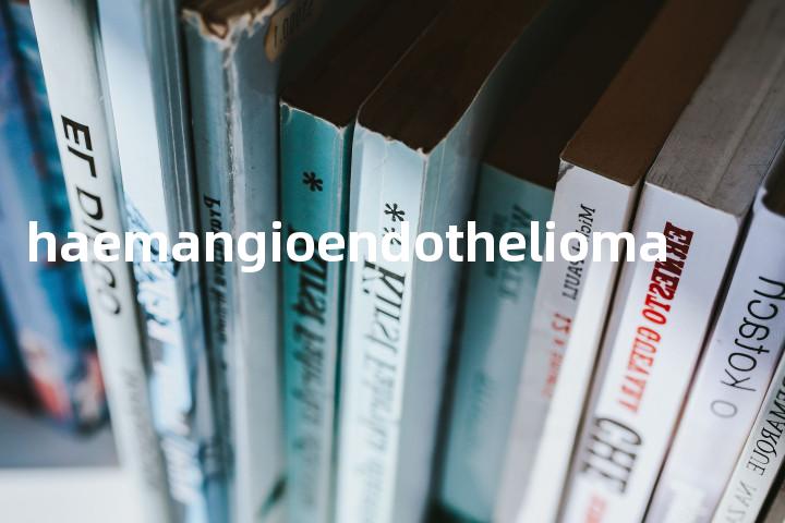 haemangioendothelioma单词图解，单词释义场景配图