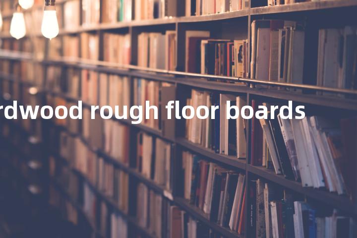 hardwood rough floor boards单词图解，单词释义场景配图