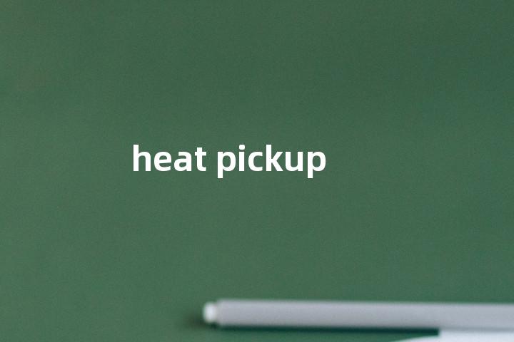 heat pickup单词图解，单词释义场景配图