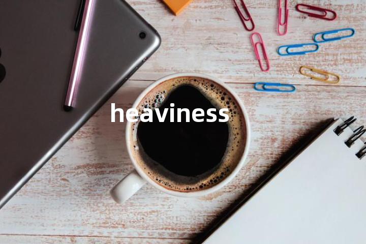 heaviness