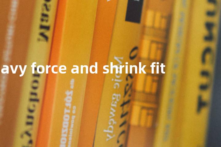 heavy force and shrink fit单词图解，单词释义场景配图