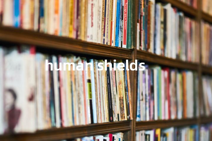 human shields单词图解，单词释义场景配图