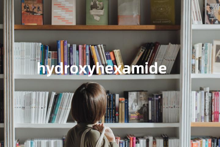 hydroxyhexamide单词图解，单词释义场景配图
