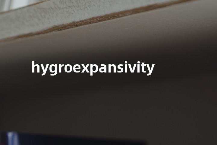 hygroexpansivity单词图解，单词释义场景配图