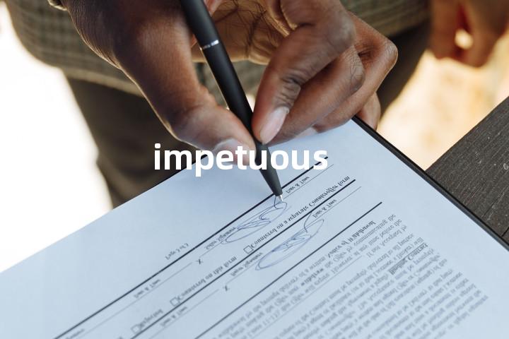 impetuous