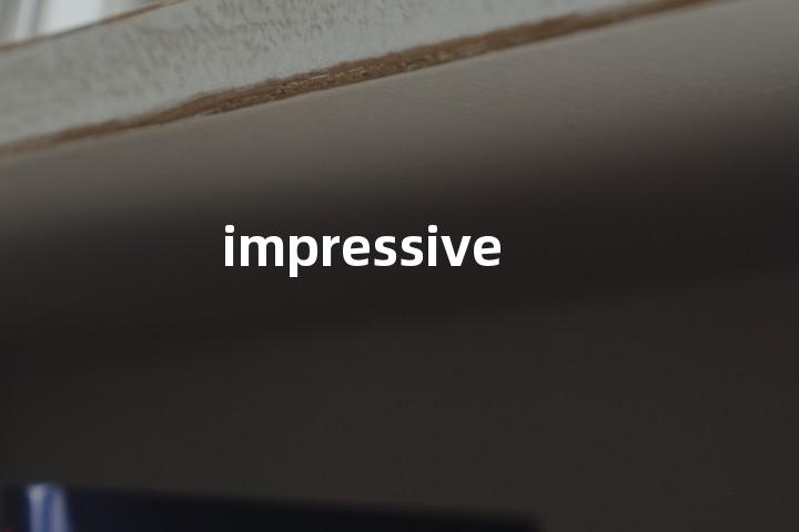 impressive