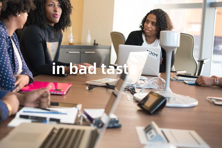 in bad taste单词图解，单词释义场景配图