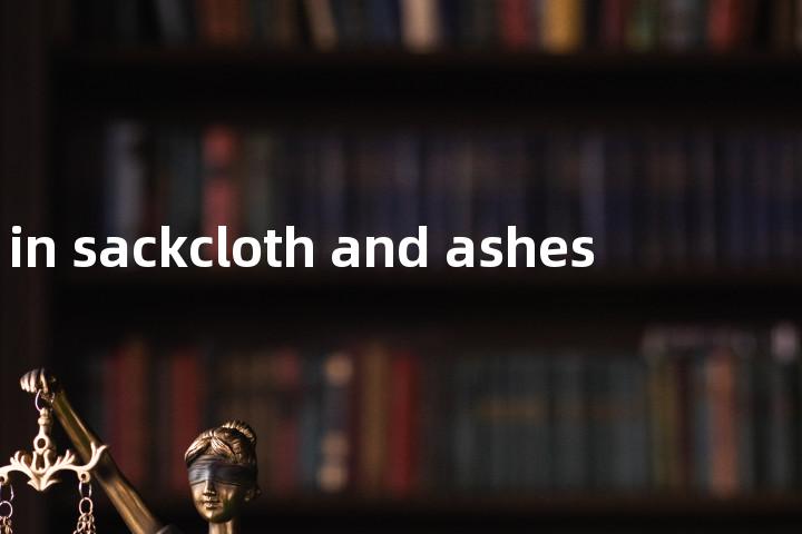 in sackcloth and ashes单词图解，单词释义场景配图