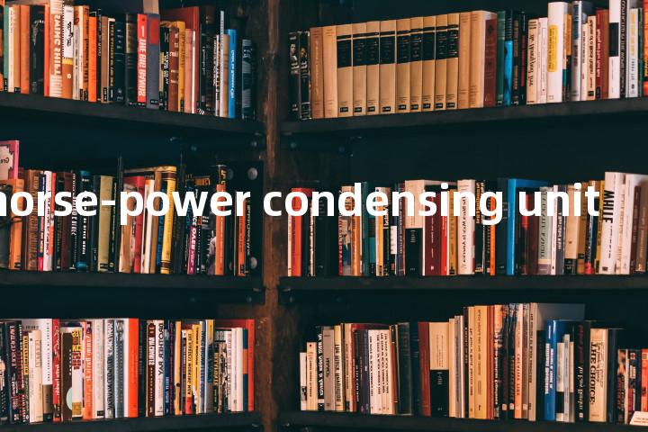 integral horse-power condensing unit单词图解，单词释义场景配图