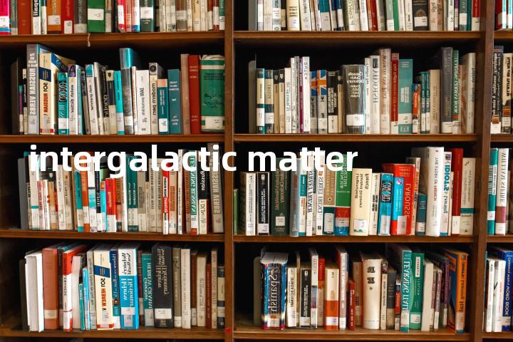 intergalactic matter单词图解，单词释义场景配图