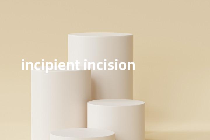incipient incision单词图解，单词释义场景配图