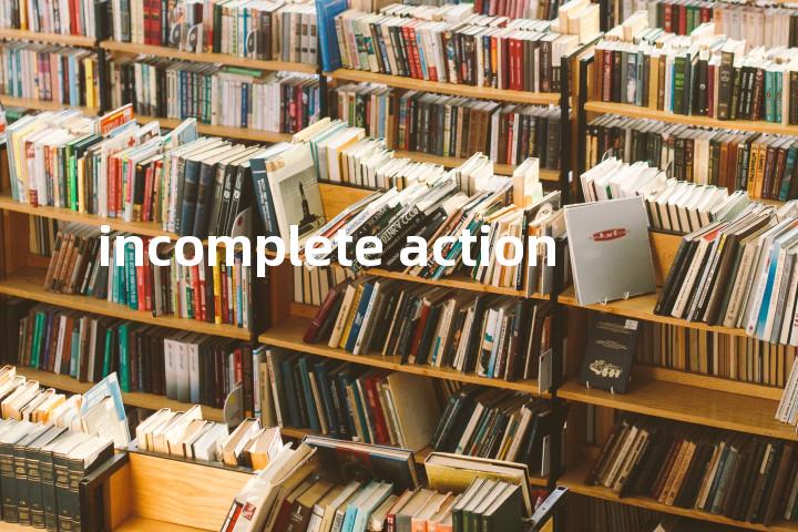 incomplete action单词图解，单词释义场景配图