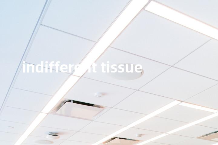 indifferent tissue单词图解，单词释义场景配图