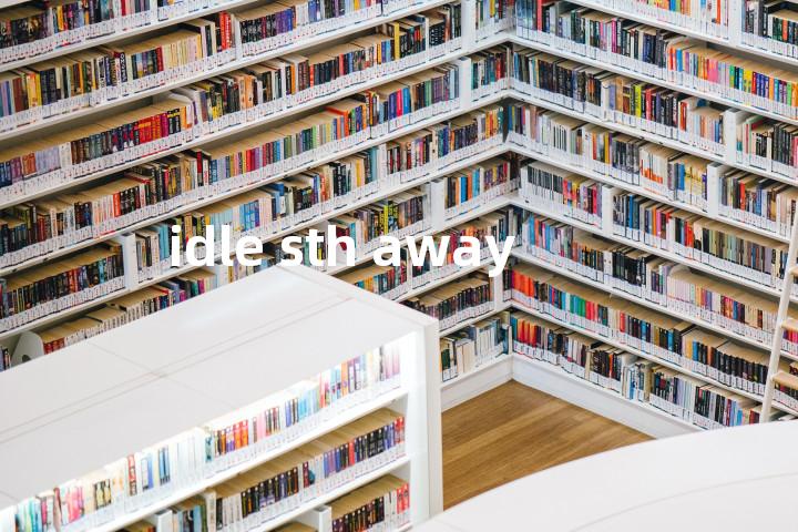 idle sth away单词图解，单词释义场景配图
