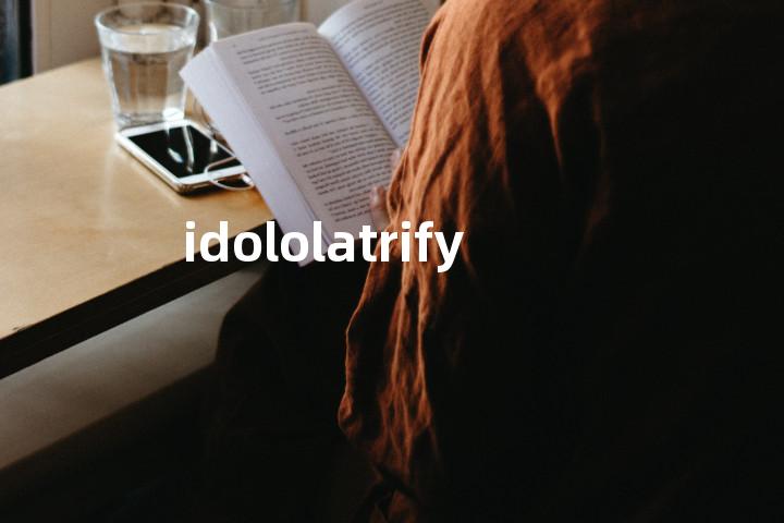 idololatrify单词图解，单词释义场景配图