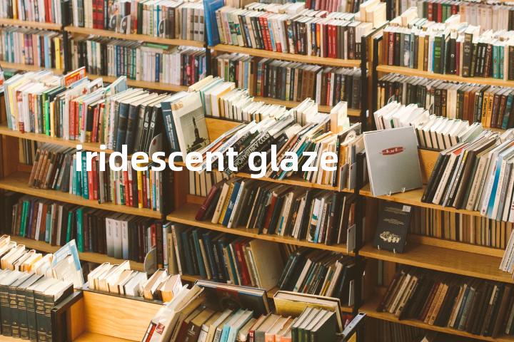 iridescent glaze单词图解，单词释义场景配图